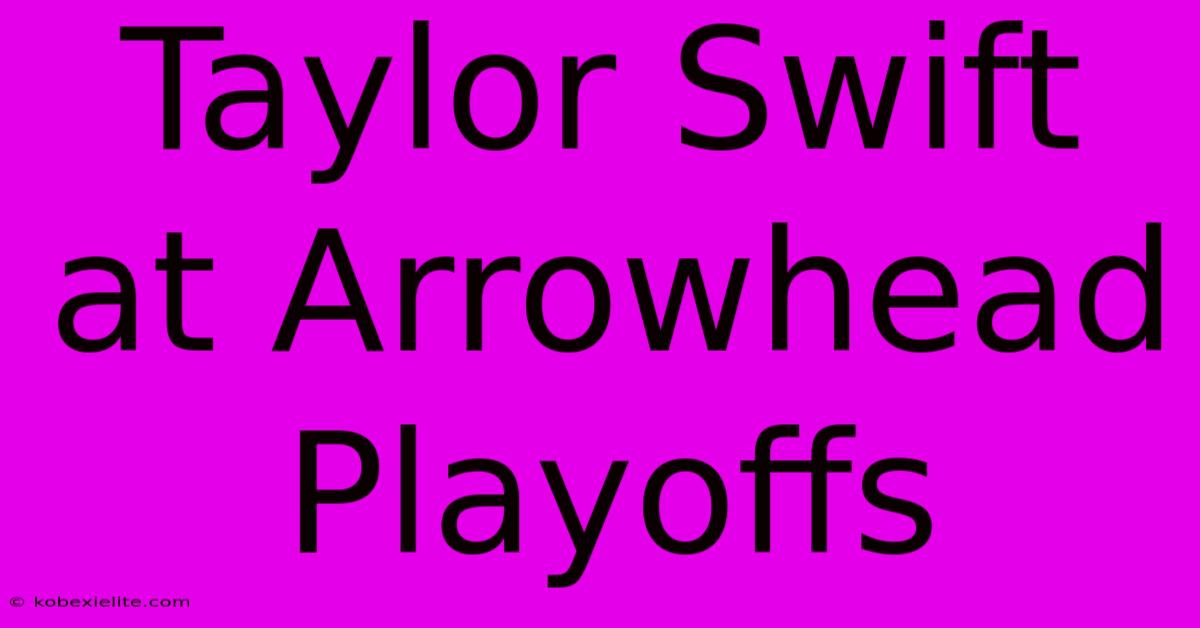 Taylor Swift At Arrowhead Playoffs