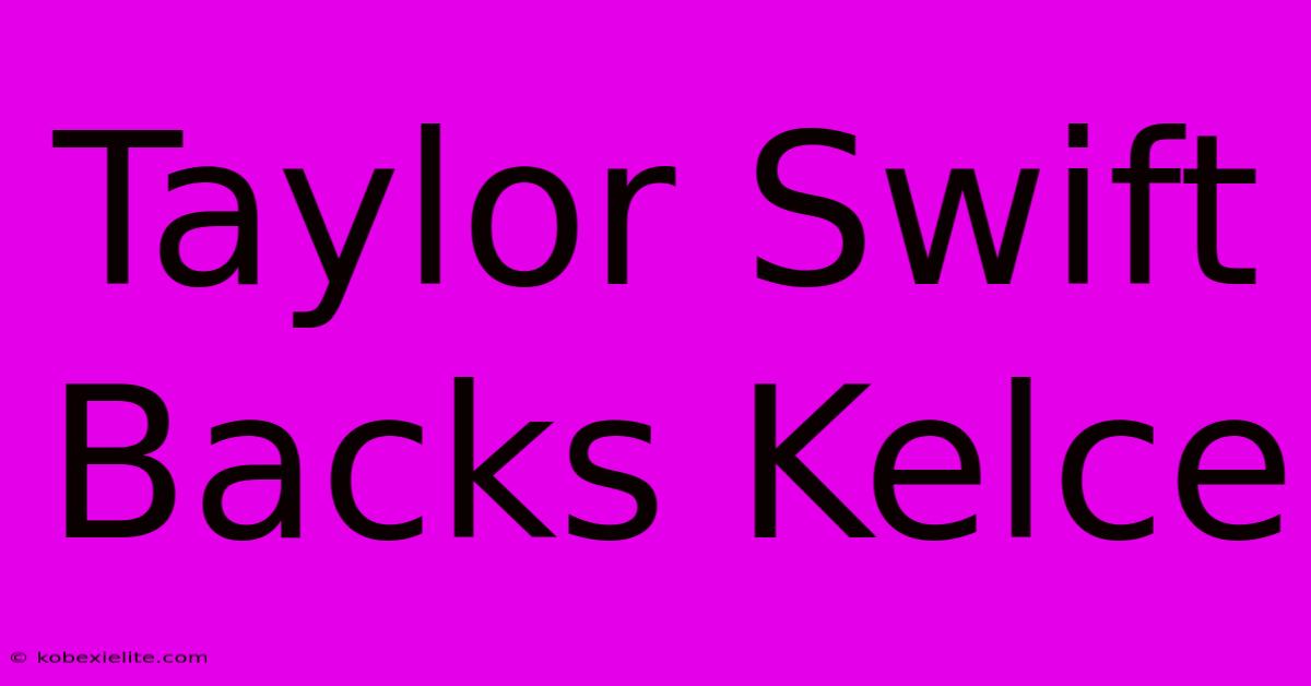 Taylor Swift Backs Kelce