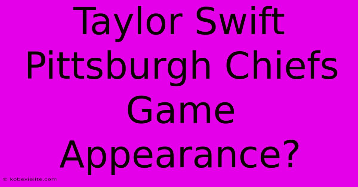 Taylor Swift Pittsburgh Chiefs Game Appearance?