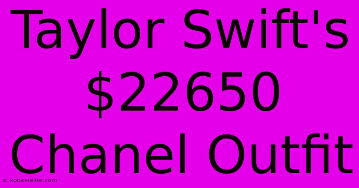 Taylor Swift's $22650 Chanel Outfit