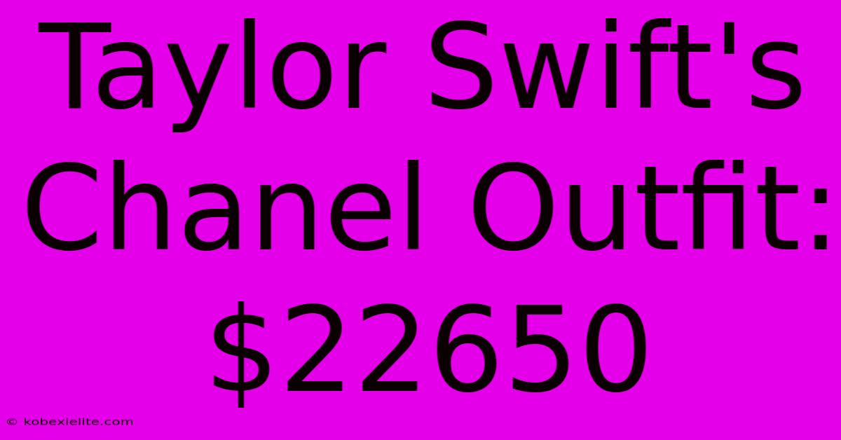 Taylor Swift's Chanel Outfit: $22650