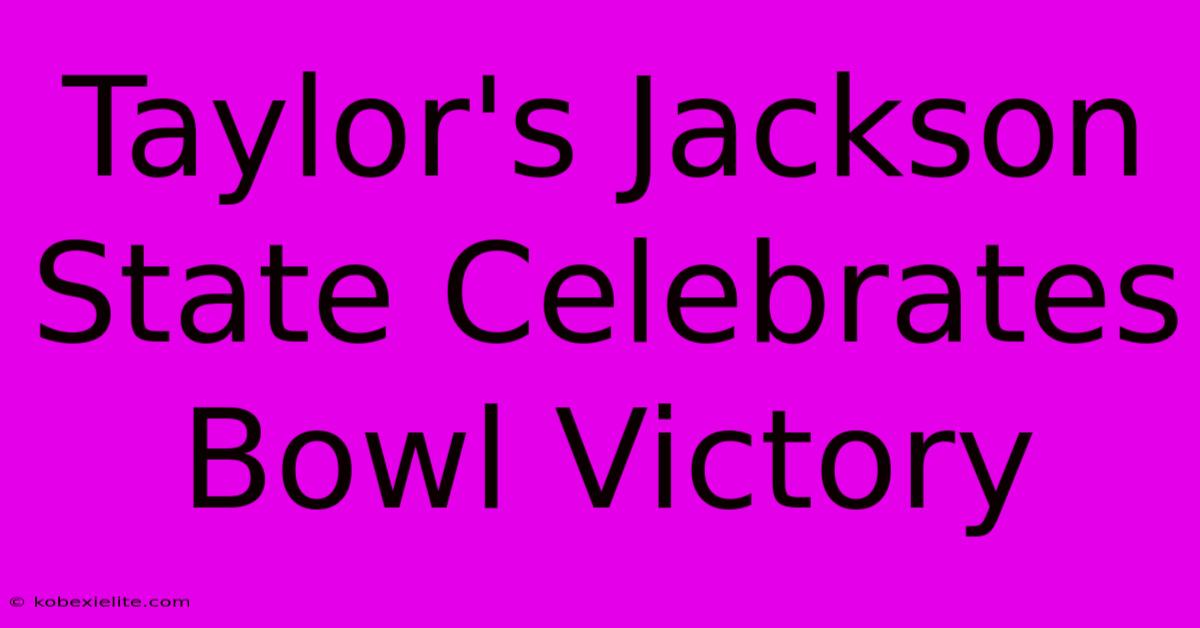 Taylor's Jackson State Celebrates Bowl Victory Taylor's Jackson State Celebrates Bowl Victory