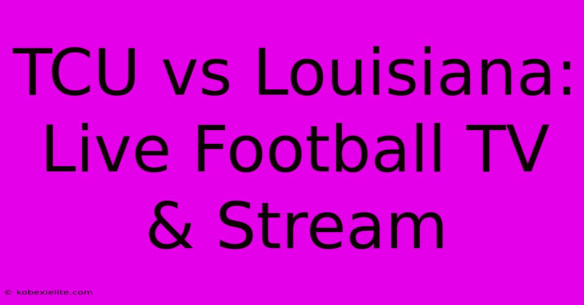 TCU Vs Louisiana: Live Football TV & Stream