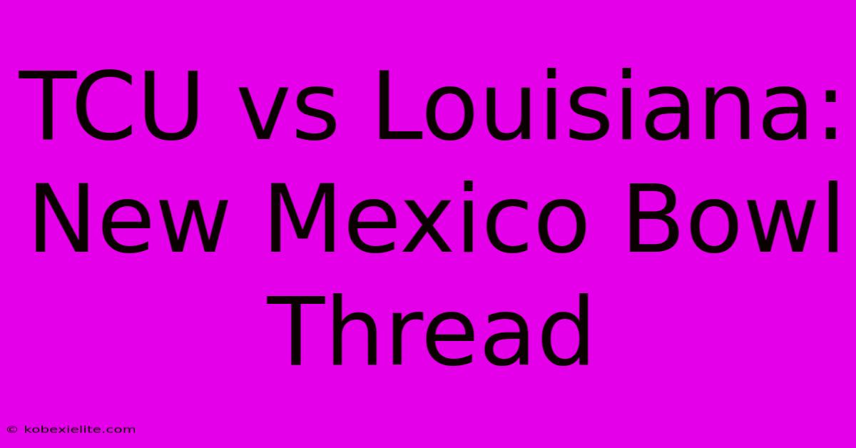 TCU Vs Louisiana: New Mexico Bowl Thread