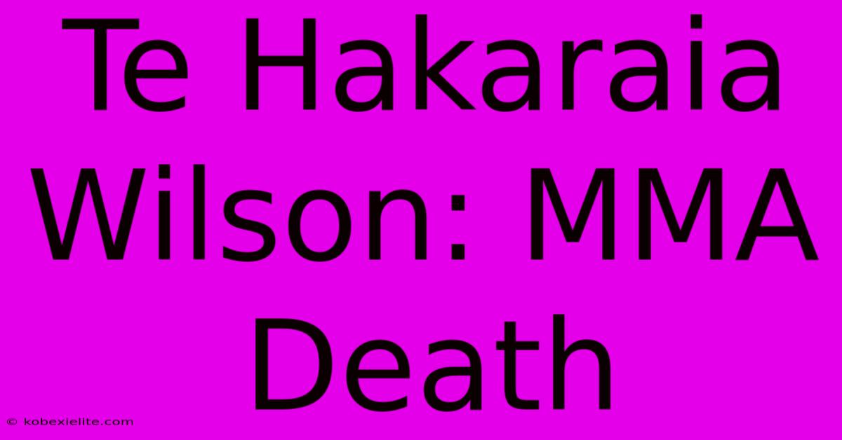 Te Hakaraia Wilson: MMA Death