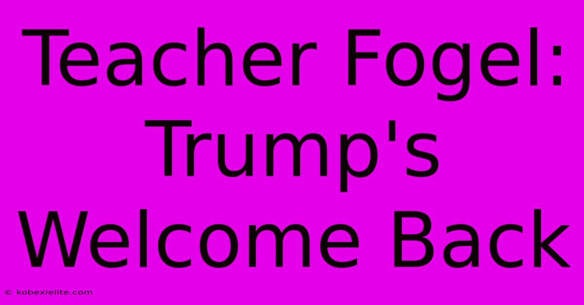 Teacher Fogel: Trump's Welcome Back