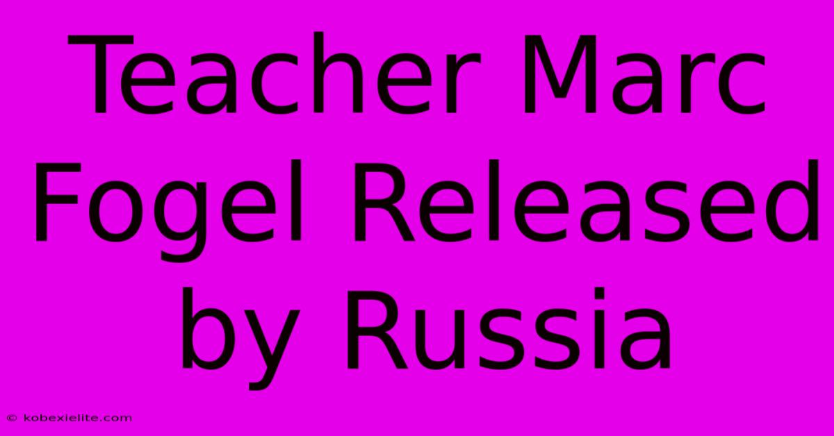 Teacher Marc Fogel Released By Russia