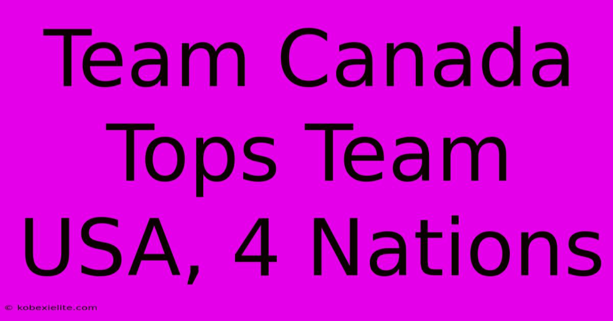 Team Canada Tops Team USA, 4 Nations