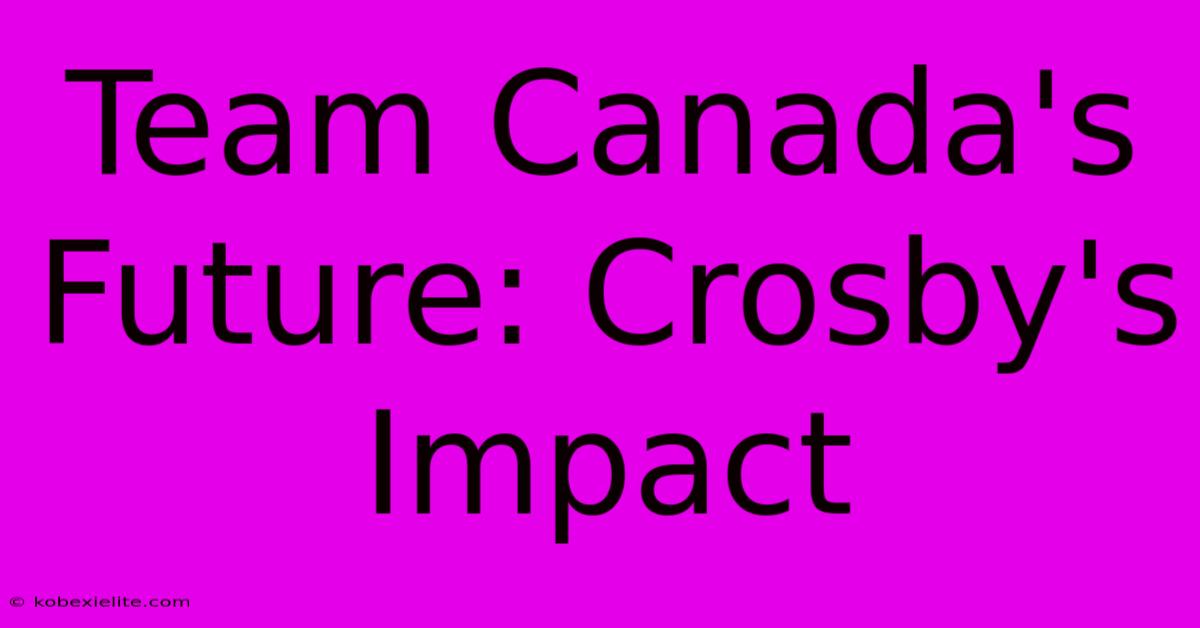 Team Canada's Future: Crosby's Impact