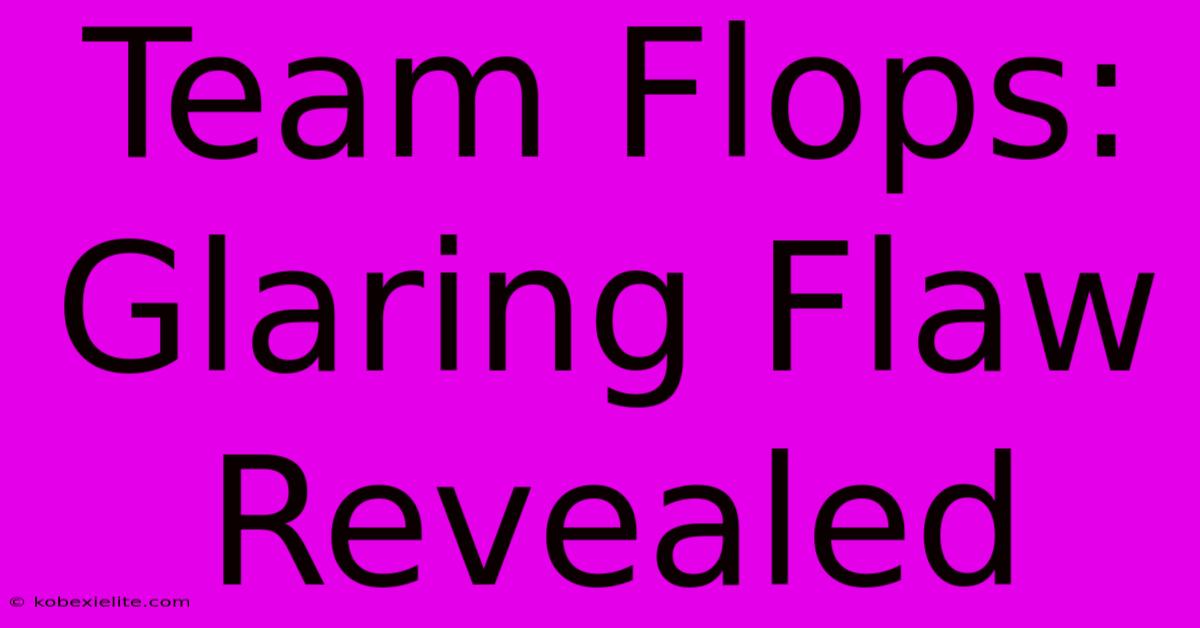 Team Flops: Glaring Flaw Revealed