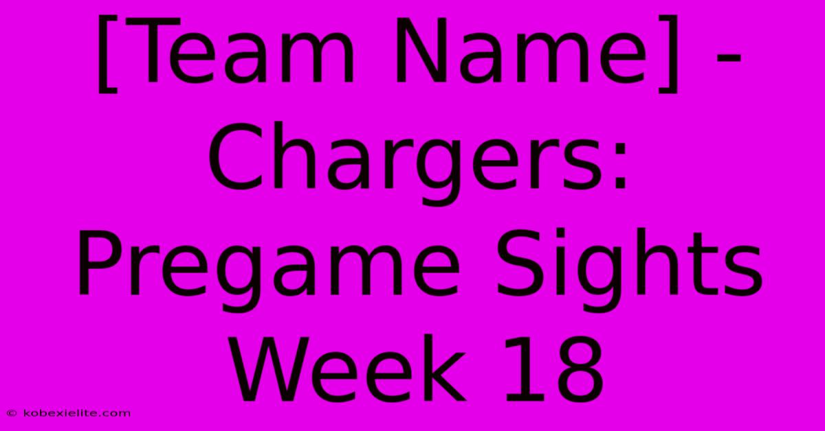 [Team Name] - Chargers: Pregame Sights Week 18