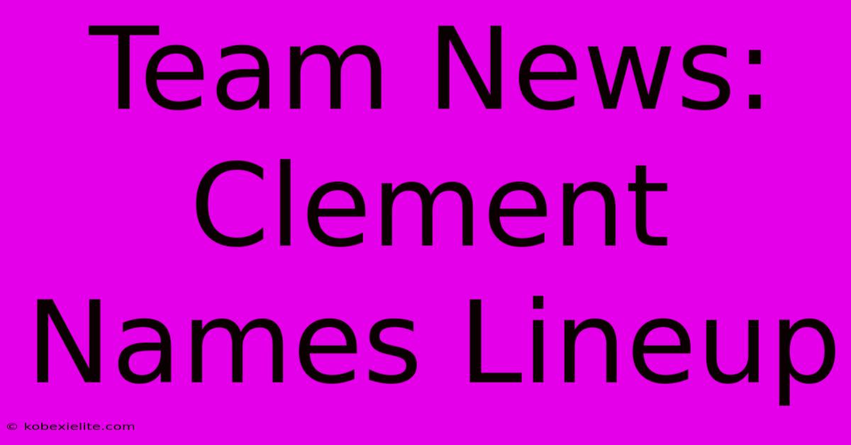 Team News: Clement Names Lineup