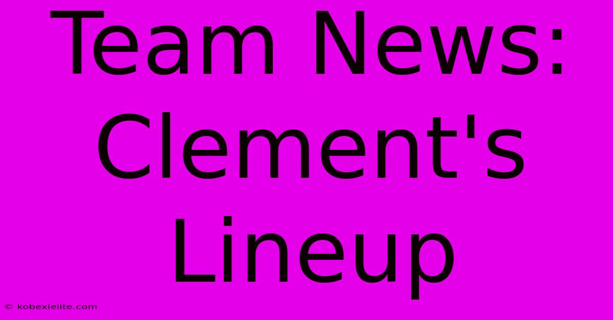 Team News: Clement's Lineup