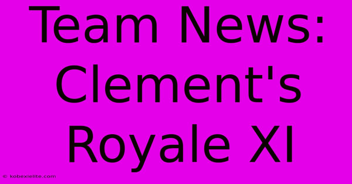 Team News: Clement's Royale XI