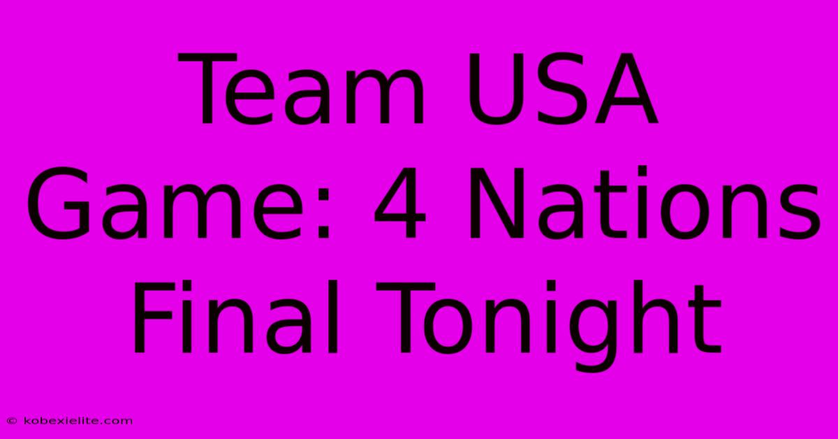 Team USA Game: 4 Nations Final Tonight