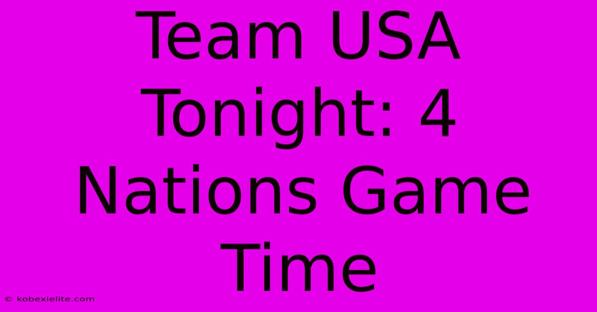 Team USA Tonight: 4 Nations Game Time