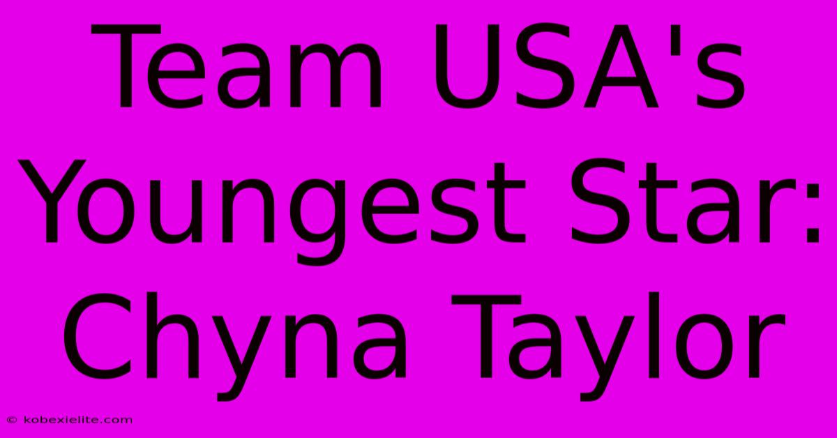 Team USA's Youngest Star: Chyna Taylor