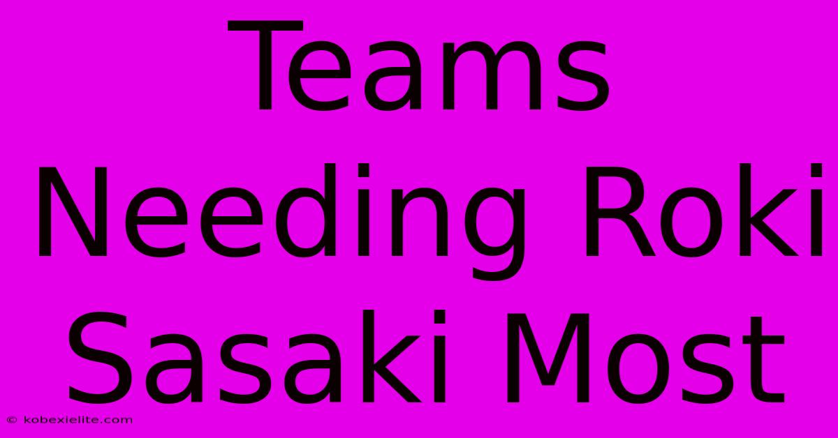 Teams Needing Roki Sasaki Most