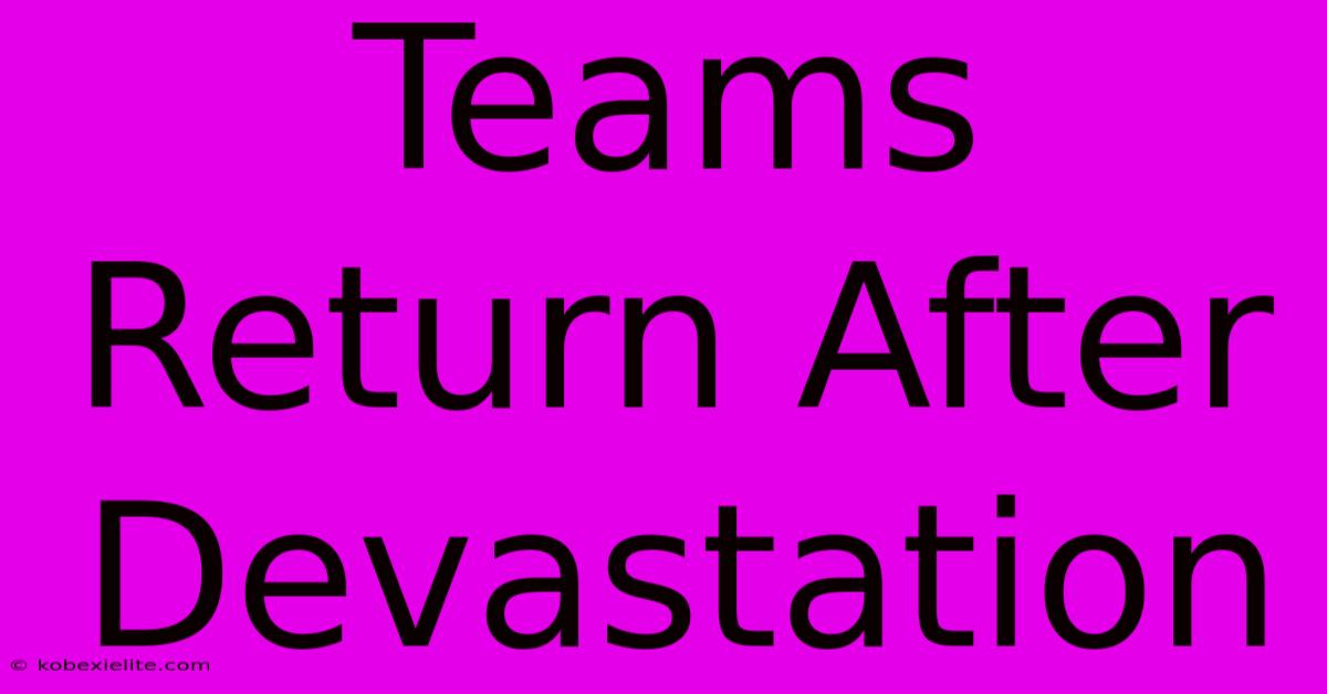 Teams Return After Devastation