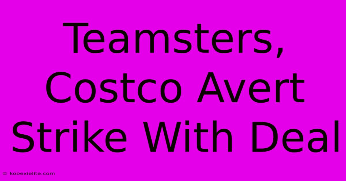 Teamsters, Costco Avert Strike With Deal