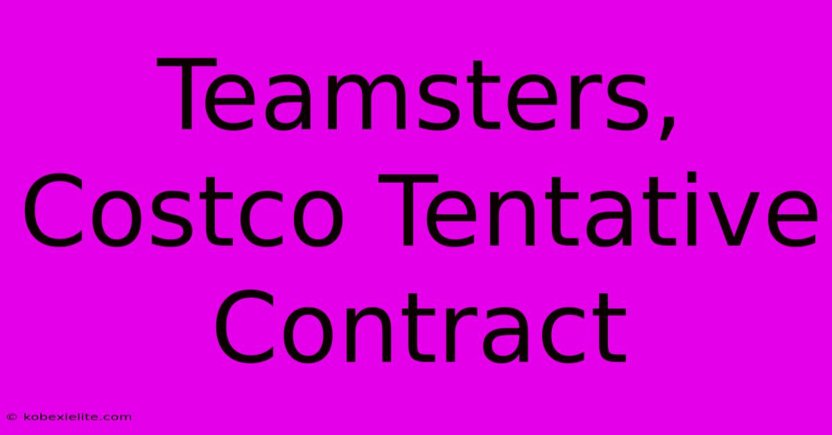 Teamsters, Costco Tentative Contract