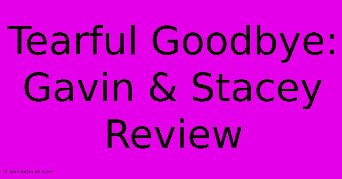 Tearful Goodbye: Gavin & Stacey Review