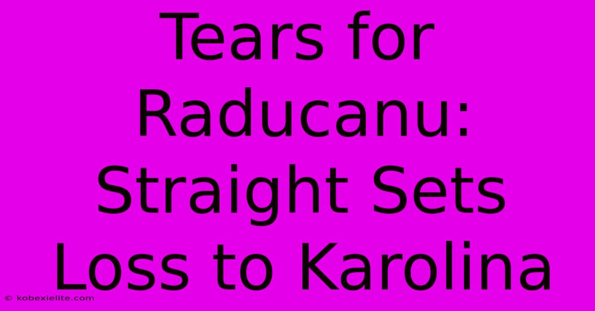 Tears For Raducanu: Straight Sets Loss To Karolina