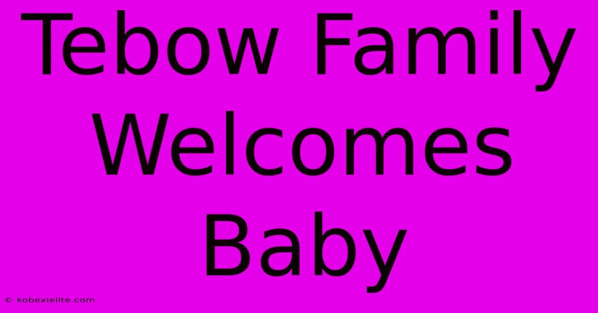 Tebow Family Welcomes Baby