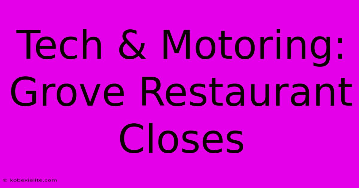 Tech & Motoring: Grove Restaurant Closes