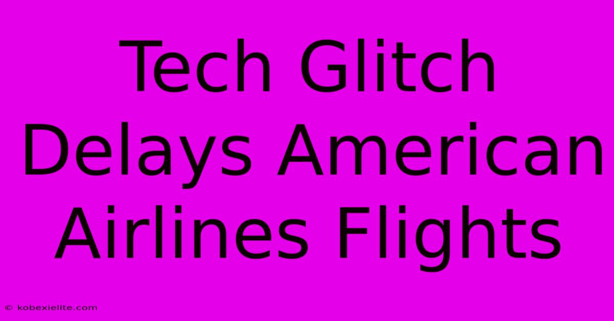 Tech Glitch Delays American Airlines Flights