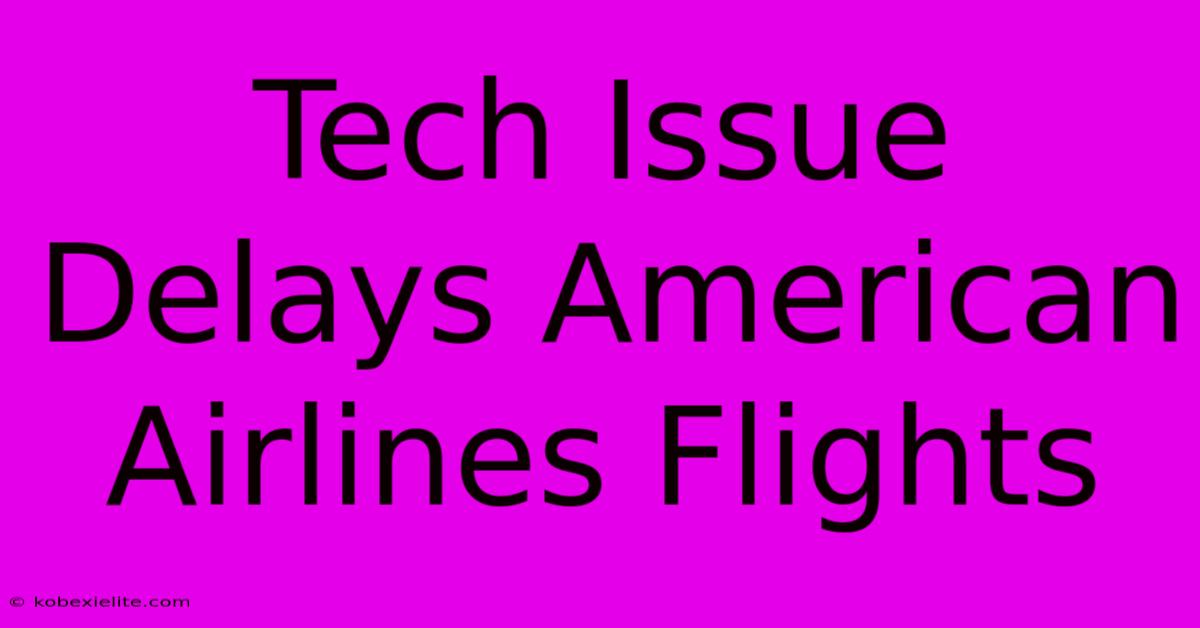 Tech Issue Delays American Airlines Flights