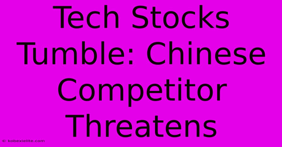 Tech Stocks Tumble: Chinese Competitor Threatens