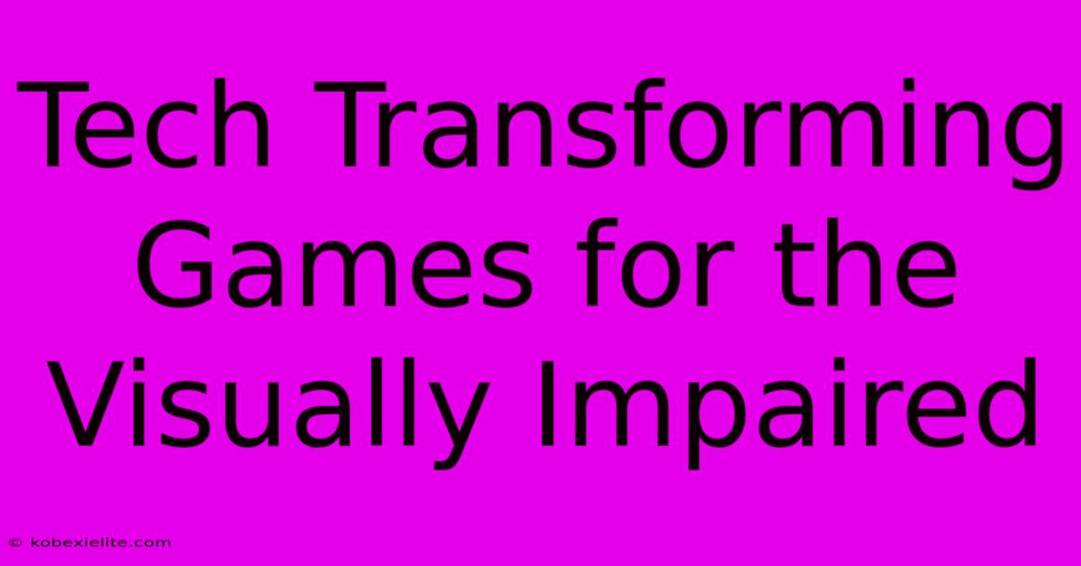 Tech Transforming Games For The Visually Impaired