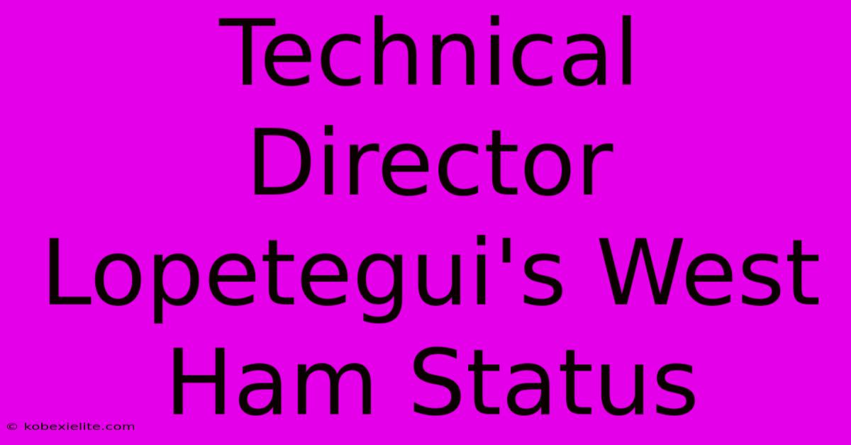 Technical Director Lopetegui's West Ham Status