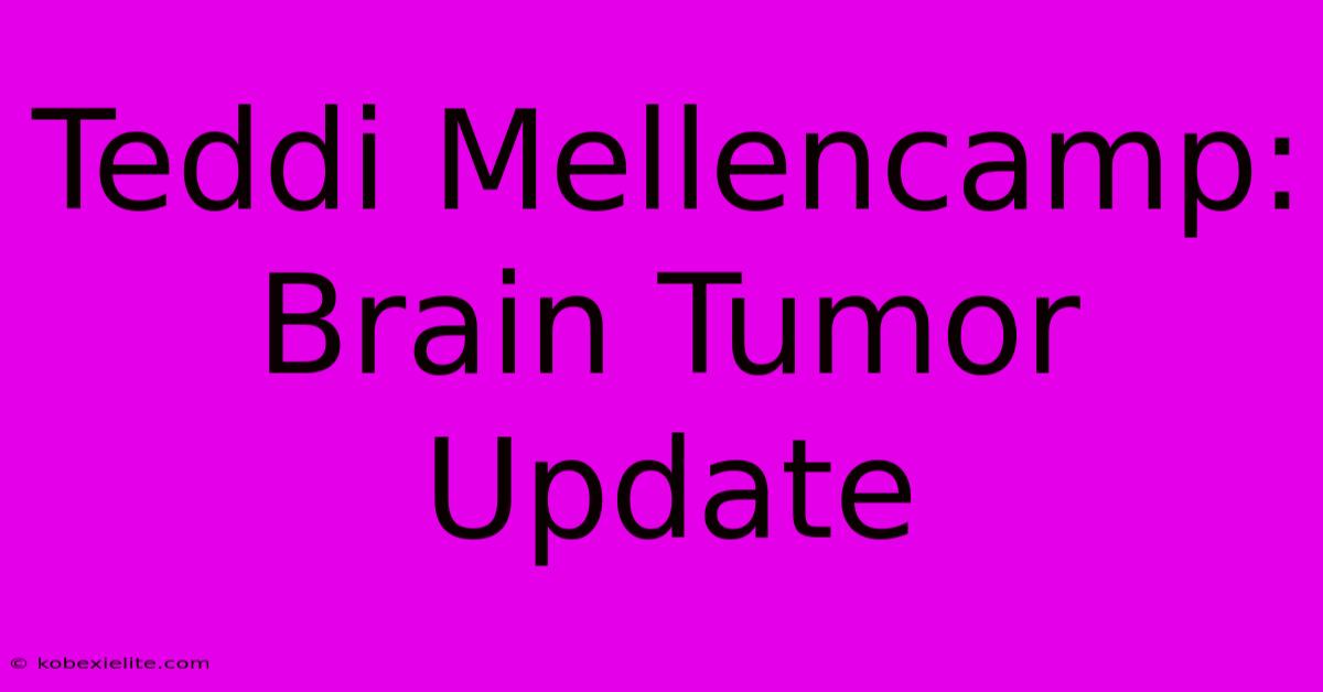 Teddi Mellencamp: Brain Tumor Update