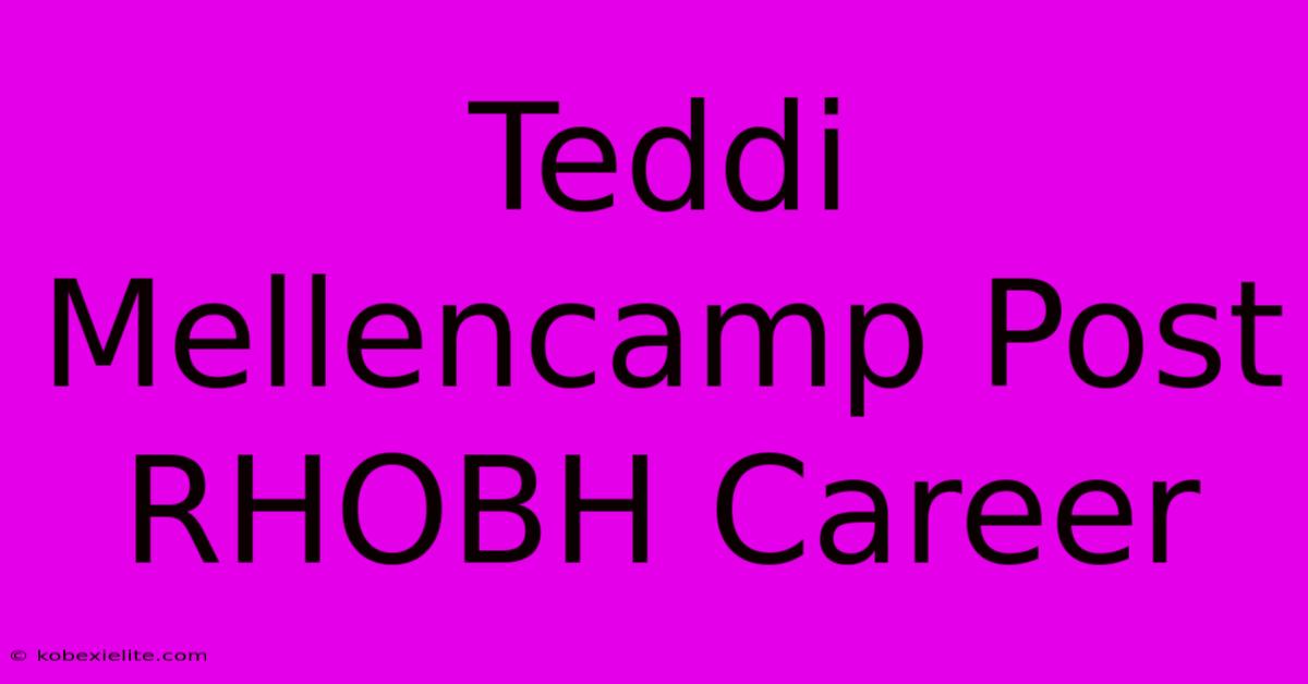 Teddi Mellencamp Post RHOBH Career