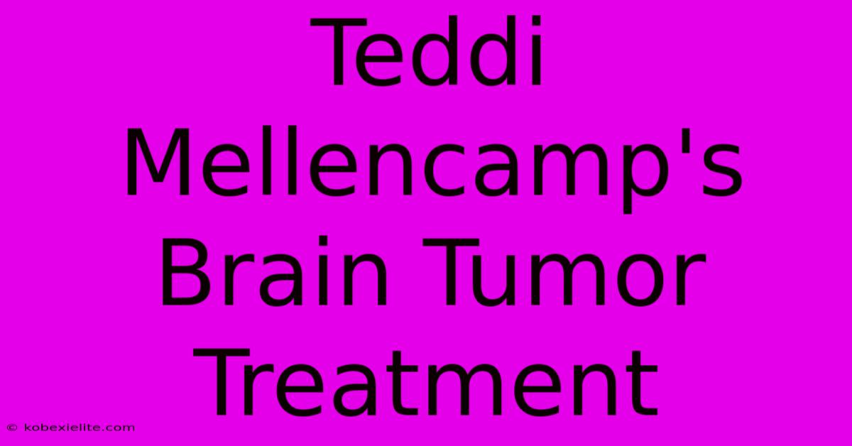 Teddi Mellencamp's Brain Tumor Treatment