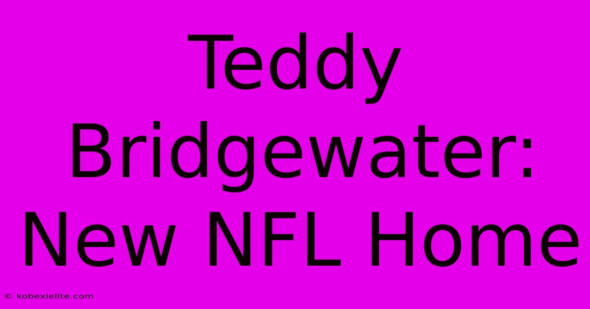 Teddy Bridgewater: New NFL Home