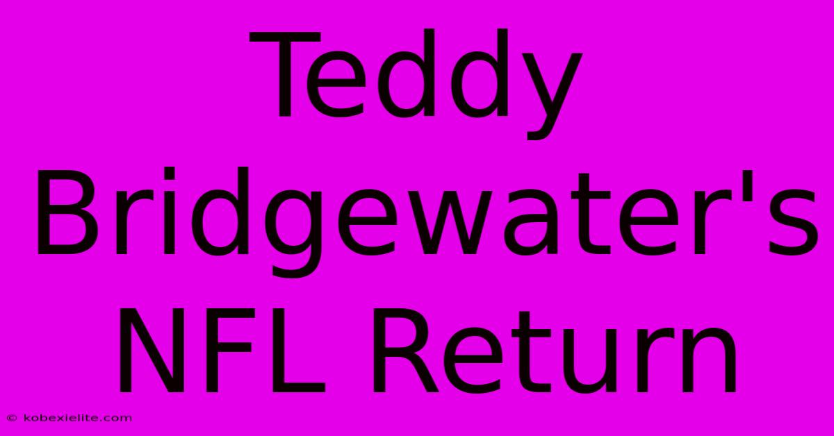 Teddy Bridgewater's NFL Return