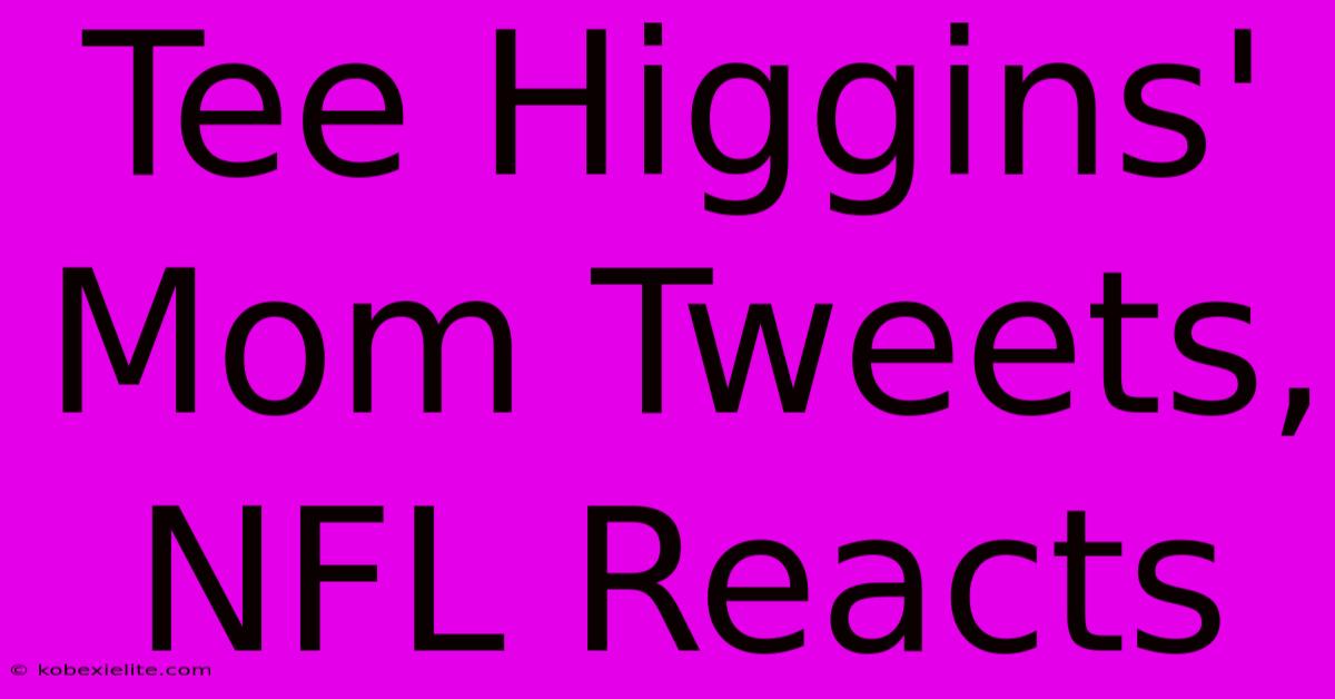 Tee Higgins' Mom Tweets, NFL Reacts