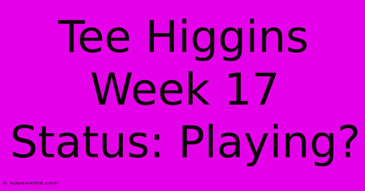 Tee Higgins Week 17 Status: Playing?