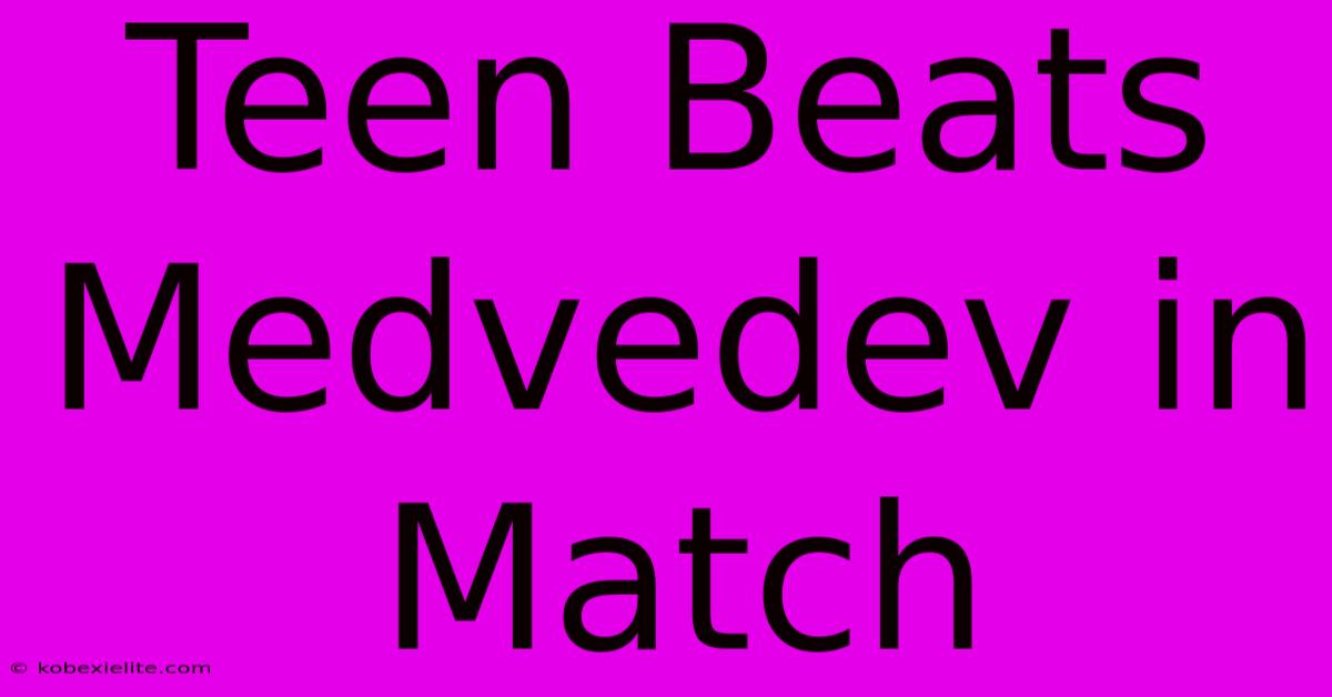 Teen Beats Medvedev In Match