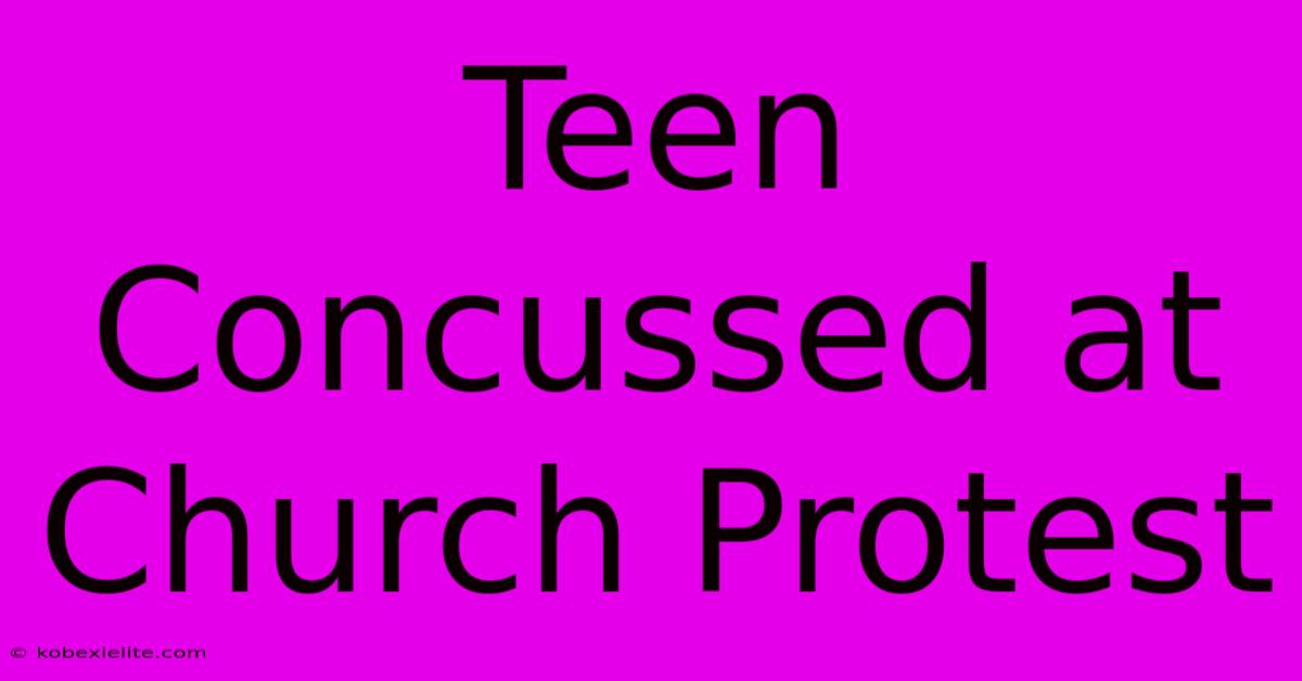 Teen Concussed At Church Protest