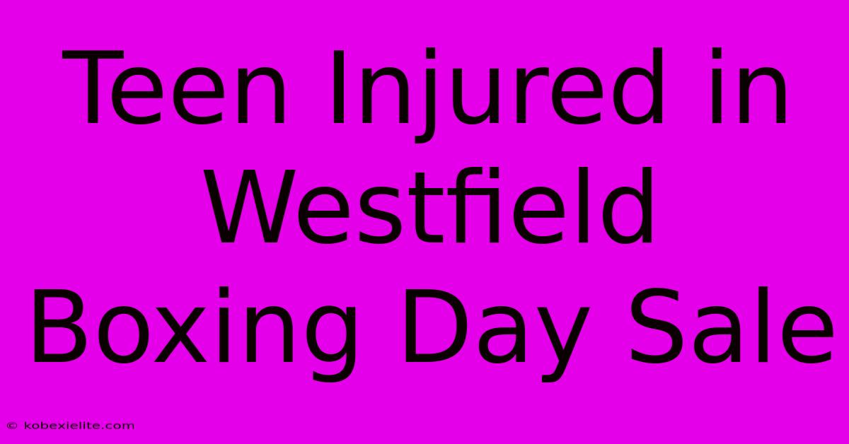 Teen Injured In Westfield Boxing Day Sale