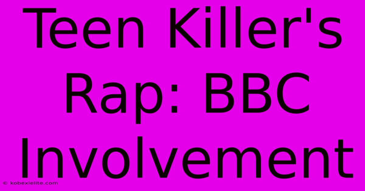 Teen Killer's Rap: BBC Involvement