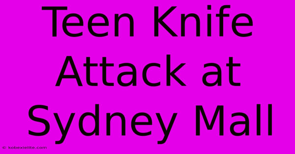 Teen Knife Attack At Sydney Mall