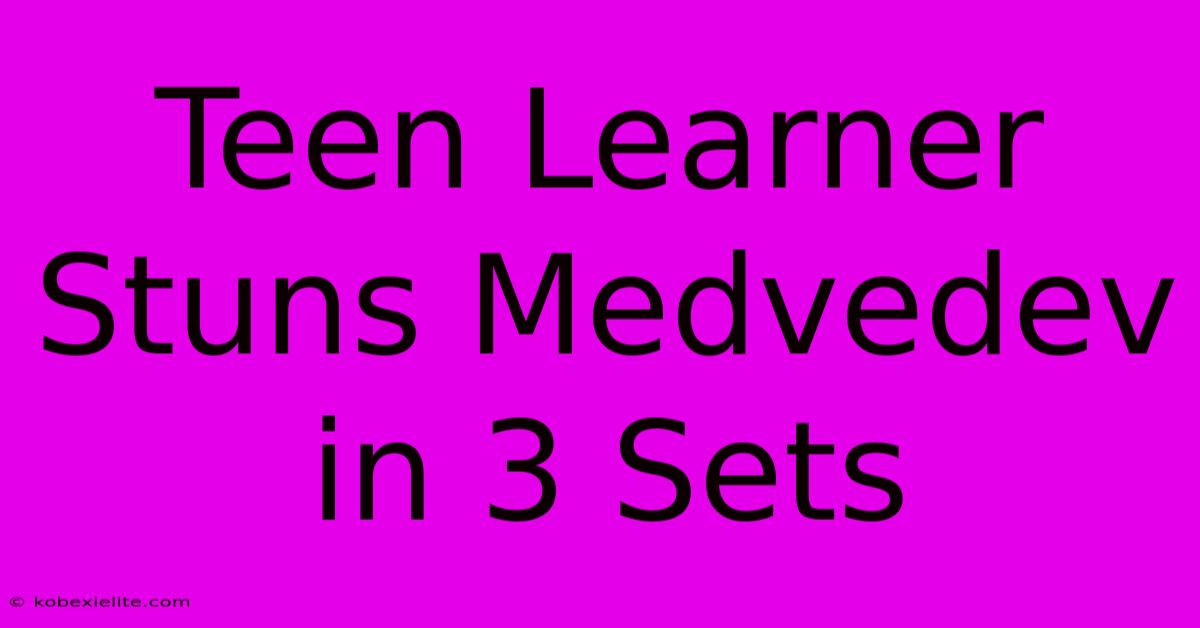 Teen Learner Stuns Medvedev In 3 Sets