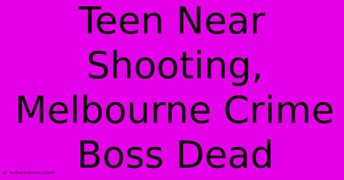 Teen Near Shooting, Melbourne Crime Boss Dead