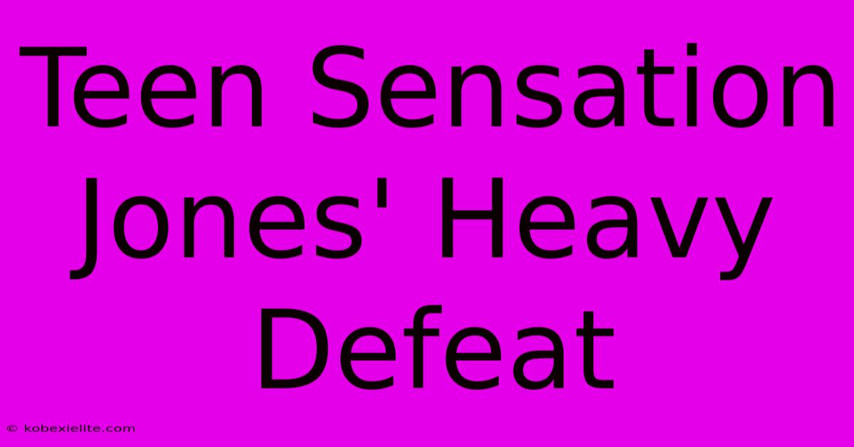 Teen Sensation Jones' Heavy Defeat