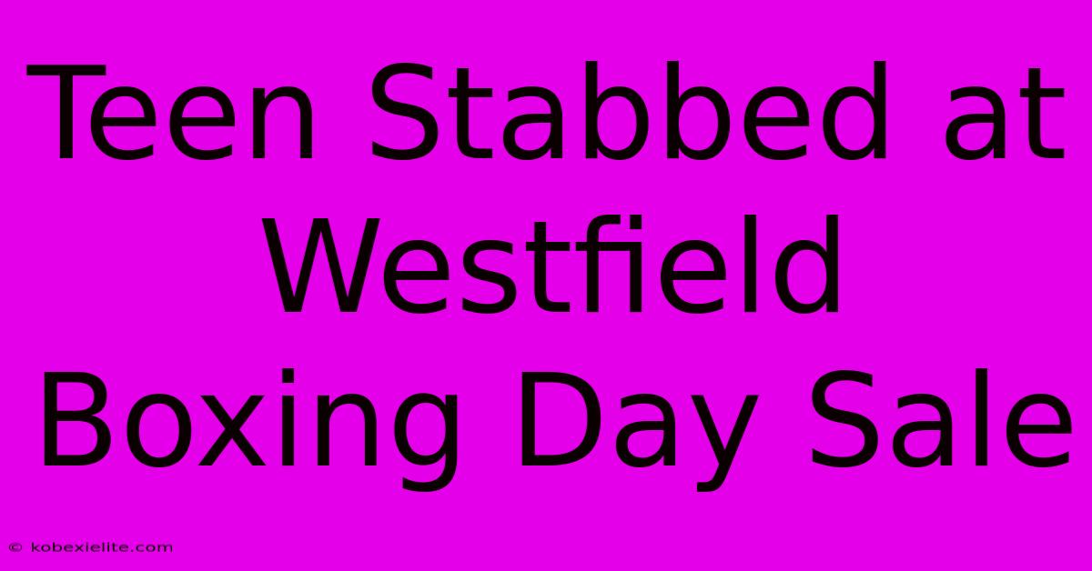 Teen Stabbed At Westfield Boxing Day Sale